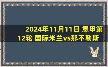 2024年11月11日 意甲第12轮 国际米兰vs那不勒斯 全场录像